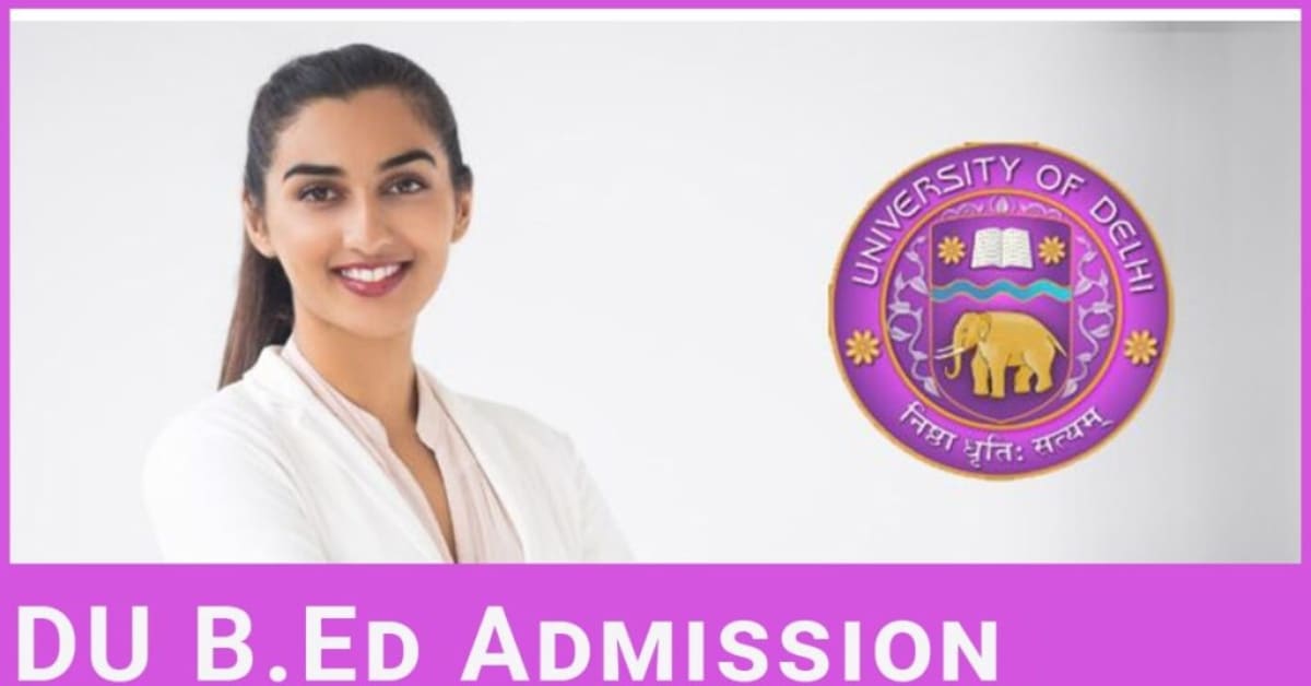 DU B.Ed. Admission 2024 Application Form, Eligibility, Exam Dates