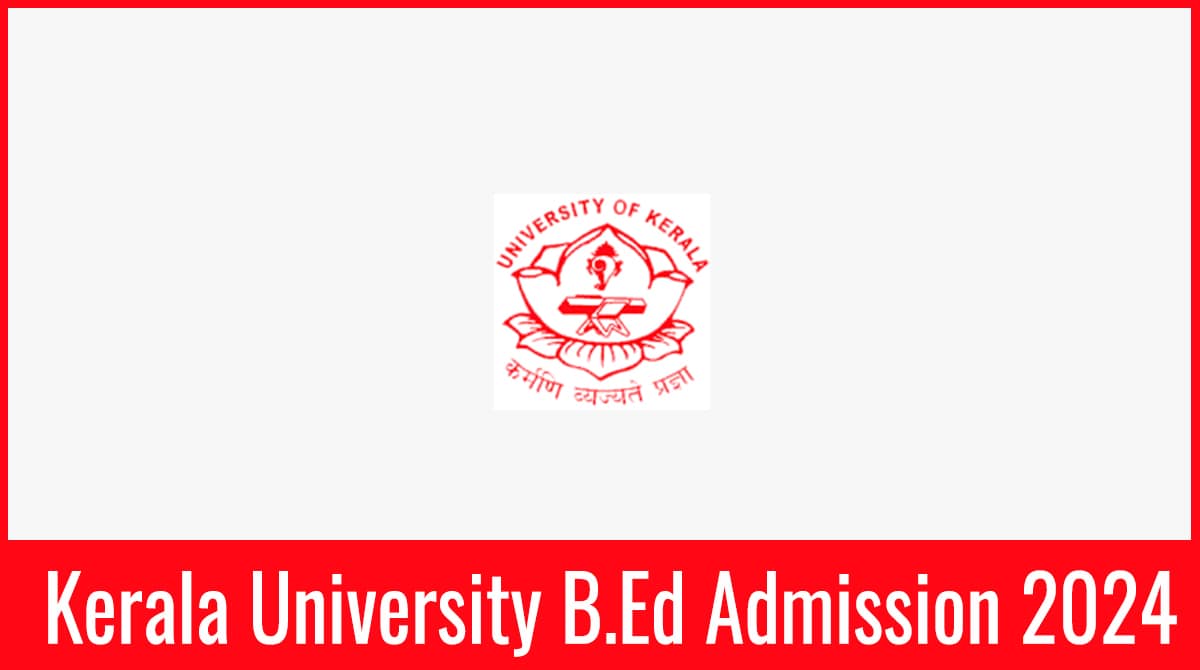 Kerala University B.Ed Admission 2024 Application Form, Date, Eligibility