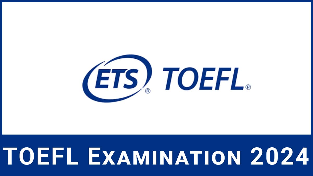 TOEFL 2024 Application form, Eligibility Criteria, Exam Pattern, and Dates