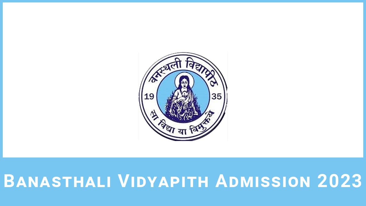 Banasthali Vidyapith 2023 Application Form, Exam Date, Eligibility