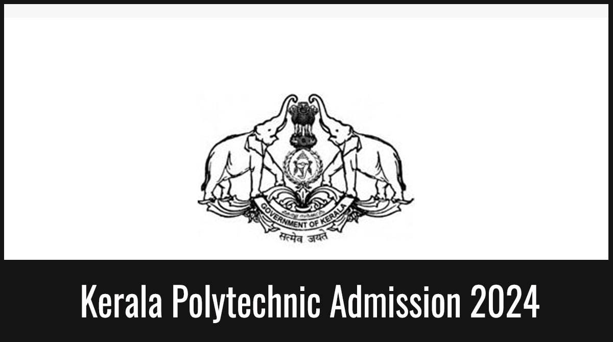 Kerala Polytechnic 2024 Form, Exam Dates, Eligibility & Criteria