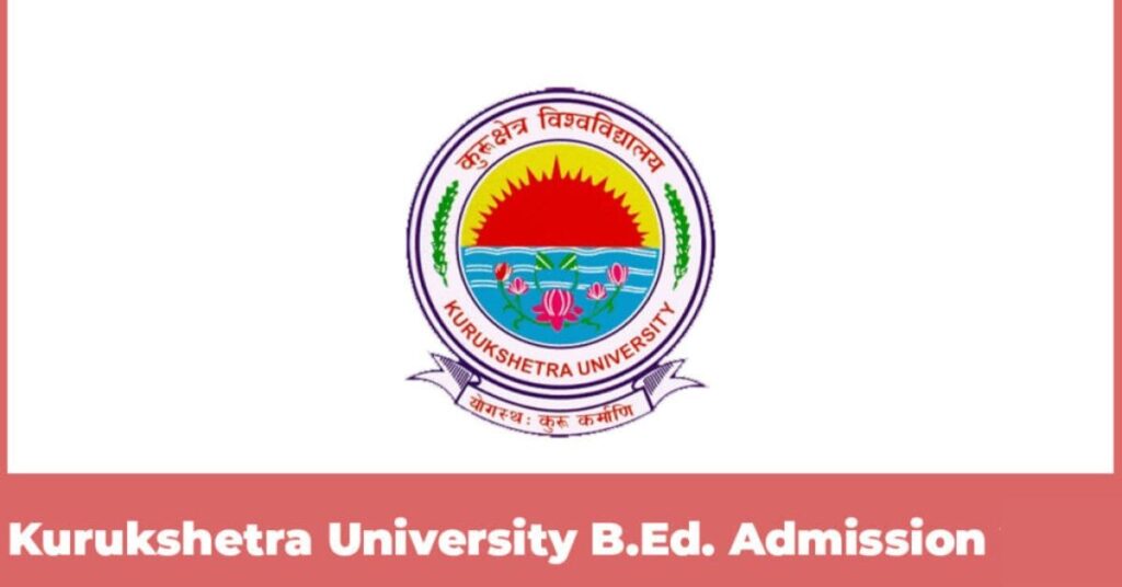 Kurukshetra University B.Ed. 2024, Eligibility, Form, Admit Card, Etc.