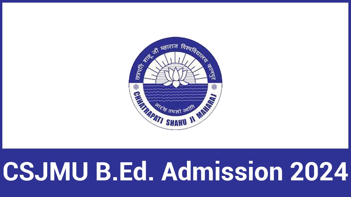 CSJMU B.Ed 2024 Application Form, Exam Date, Syllabus, Eligibility, Etc.