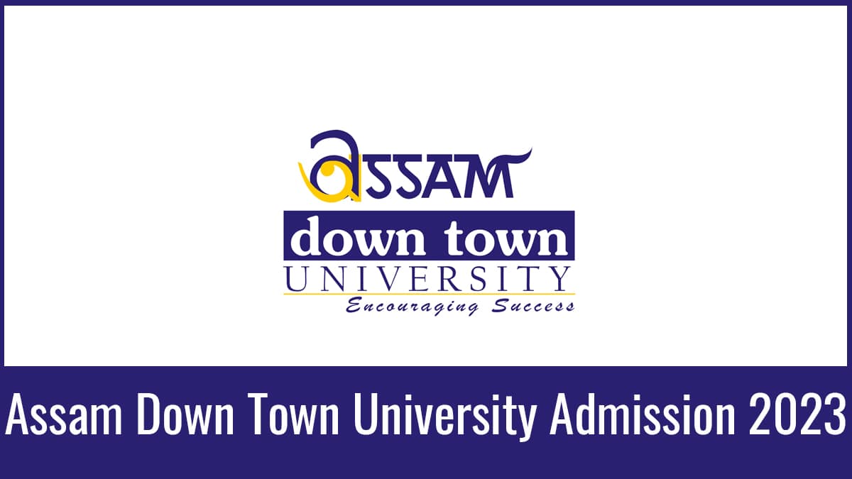 Assam Down Town University Admission 2023, form, Eligibility, etc.