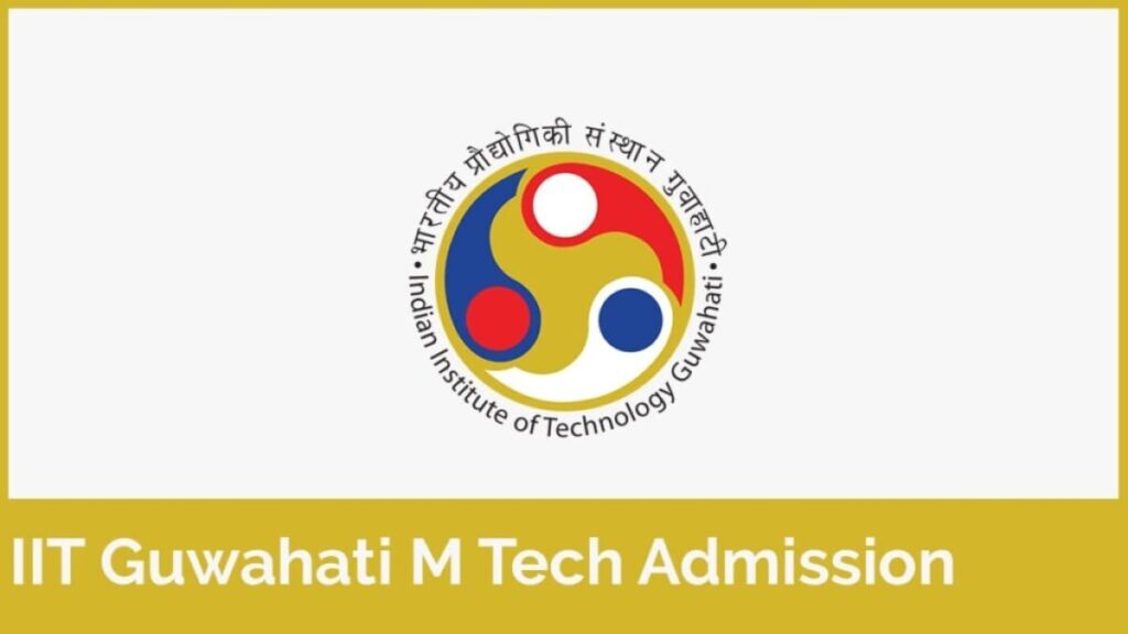 IIT Guwahati M Tech Admission 2024, Application Form, And Eligibility.