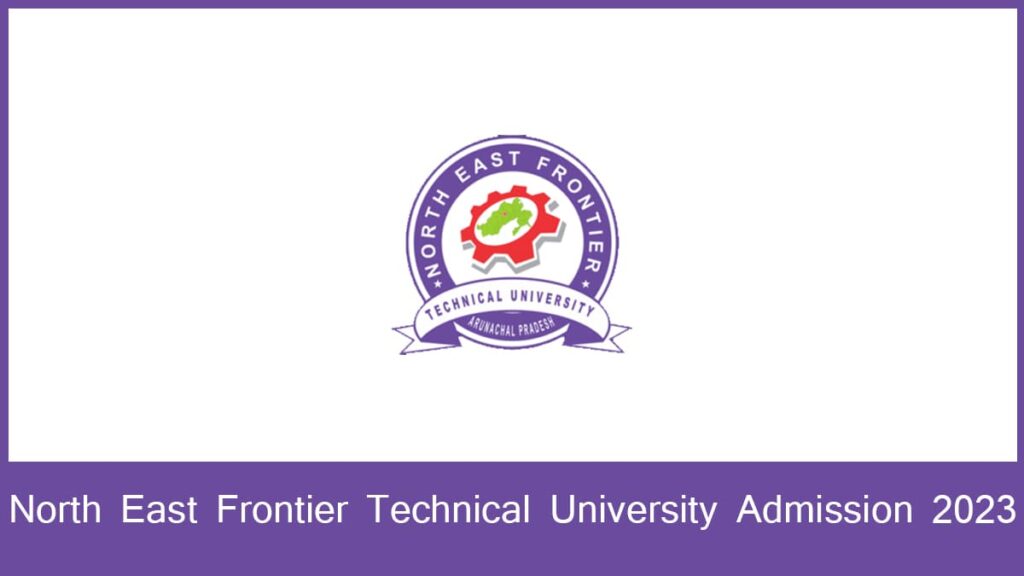 North East Frontier Technical University Admission 2023, Application Form, Eligibility, etc.